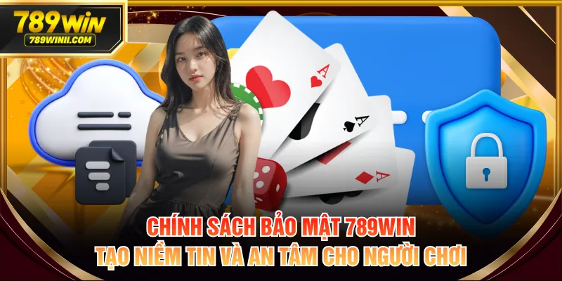Chính sách bảo mật 789WIN tạo niềm tin và an tâm cho người chơi